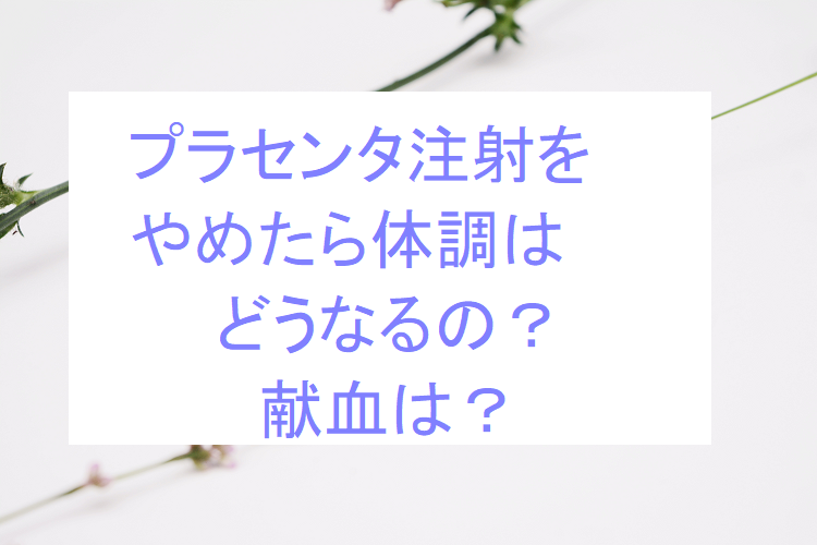 プラセンタ注射は途中でやめたらどうなる 体調は元に戻る 献血は受けられる コスメ好き通販化粧品好きブログ