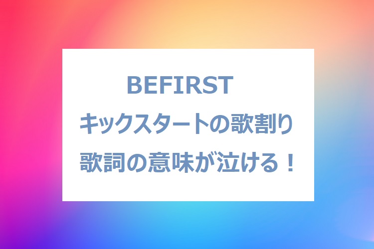 Befirstキックスタートの歌詞の意味は 歌割りパート割も紹介 オトナ女子スタイルアップブログ